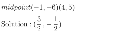 The midpoint (-1,-6)(4,5) is (3/2 ,-1/2)